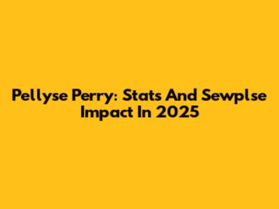 Pellyse Perry: Stats And Sewplse Impact In 2025