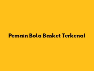 Pemain Bola Basket Terkenal
