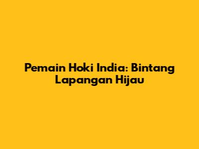 Pemain Hoki India: Bintang Lapangan Hijau