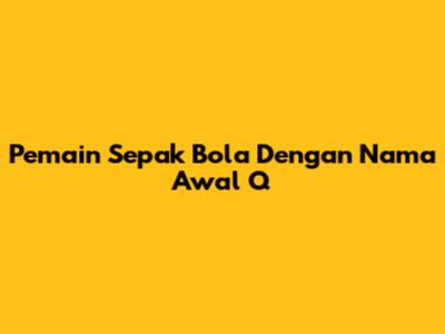 Pemain Sepak Bola Dengan Nama Awal 'Q'