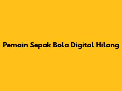 Pemain Sepak Bola Digital Hilang