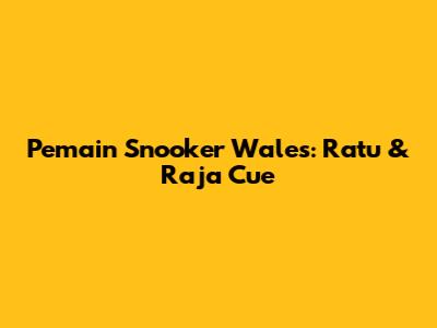 Pemain Snooker Wales: Ratu & Raja Cue