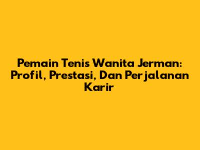 Pemain Tenis Wanita Jerman: Profil, Prestasi, Dan Perjalanan Karir