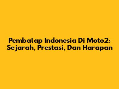 Pembalap Indonesia Di Moto2: Sejarah, Prestasi, Dan Harapan