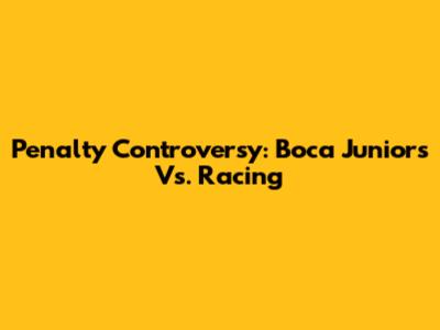 Penalty Controversy: Boca Juniors Vs. Racing