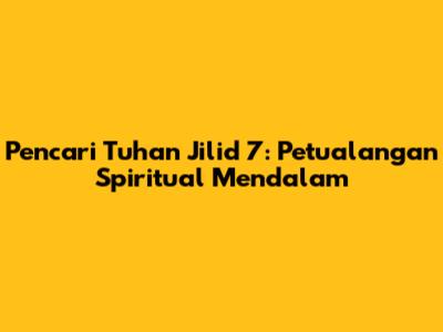 Pencari Tuhan Jilid 7: Petualangan Spiritual Mendalam