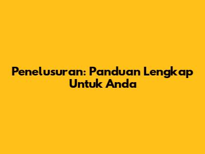 Penelusuran: Panduan Lengkap Untuk Anda