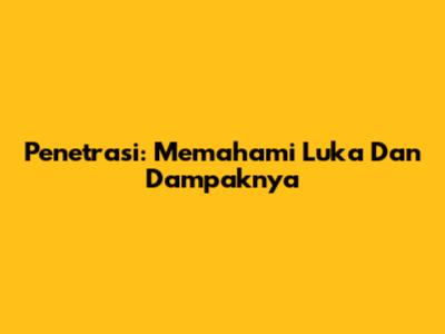 Penetrasi: Memahami Luka Dan Dampaknya