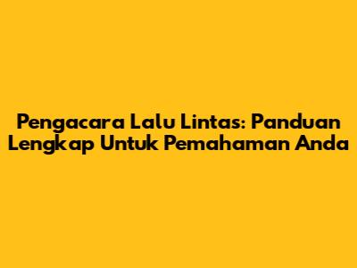 Pengacara Lalu Lintas: Panduan Lengkap Untuk Pemahaman Anda