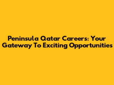 Peninsula Qatar Careers: Your Gateway To Exciting Opportunities