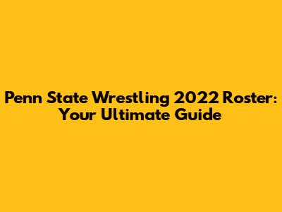 Penn State Wrestling 2022 Roster: Your Ultimate Guide