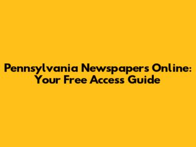 Pennsylvania Newspapers Online: Your Free Access Guide