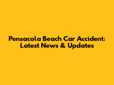 Pensacola Beach Car Accident: Latest News & Updates
