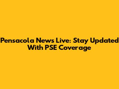 Pensacola News Live: Stay Updated With PSE Coverage