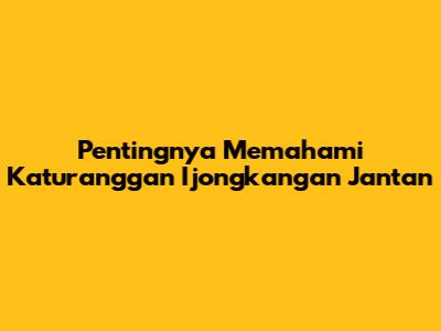 Pentingnya Memahami Katuranggan Ijongkangan Jantan