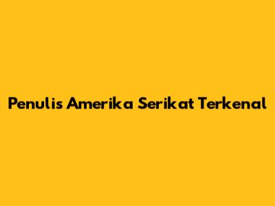 Penulis Amerika Serikat Terkenal