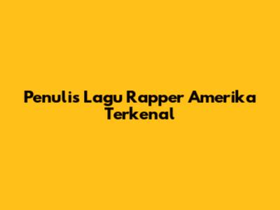 Penulis Lagu Rapper Amerika Terkenal