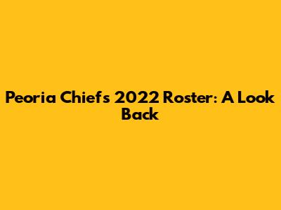 Peoria Chiefs 2022 Roster: A Look Back