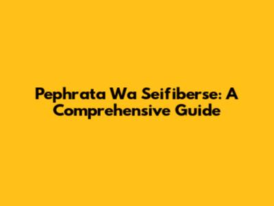 Pephrata Wa Seifiberse: A Comprehensive Guide