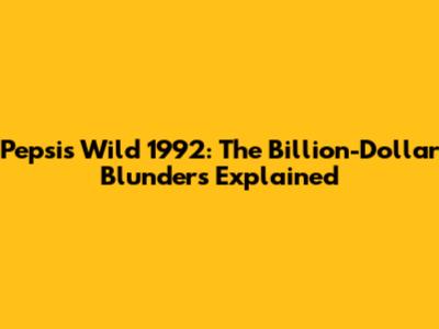 Pepsi's Wild 1992: The Billion-Dollar Blunders Explained