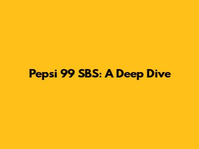 Pepsi 99 SBS: A Deep Dive