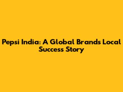 Pepsi India: A Global Brand's Local Success Story