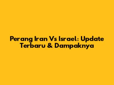 Perang Iran Vs Israel: Update Terbaru & Dampaknya