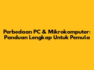 Perbedaan PC & Mikrokomputer: Panduan Lengkap Untuk Pemula