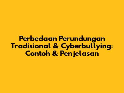 Perbedaan Perundungan Tradisional & Cyberbullying: Contoh & Penjelasan