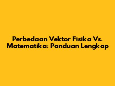 Perbedaan Vektor Fisika Vs. Matematika: Panduan Lengkap