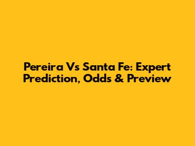 Pereira Vs Santa Fe: Expert Prediction, Odds & Preview