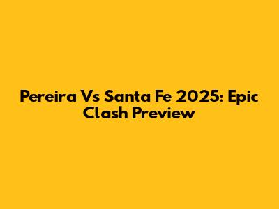 Pereira Vs Santa Fe 2025: Epic Clash Preview