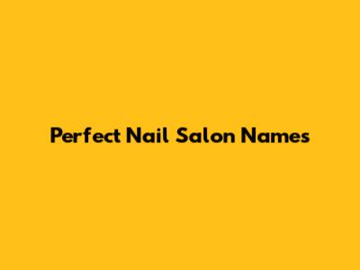 Perfect Nail Salon Names