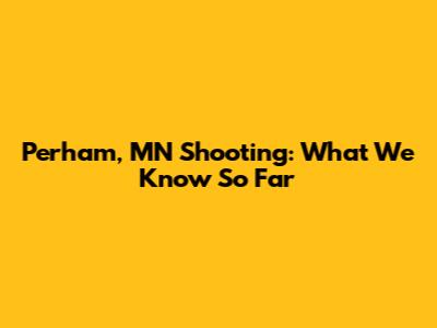 Perham, MN Shooting: What We Know So Far