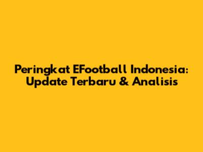 Peringkat EFootball Indonesia: Update Terbaru & Analisis