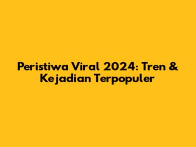 Peristiwa Viral 2024: Tren & Kejadian Terpopuler