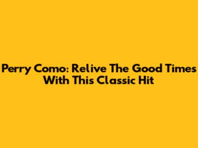 Perry Como: Relive The Good Times With This Classic Hit
