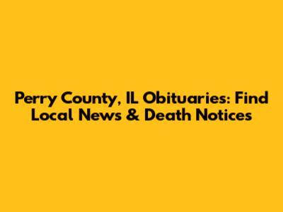 Perry County, IL Obituaries: Find Local News & Death Notices