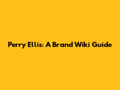 Perry Ellis: A Brand Wiki Guide