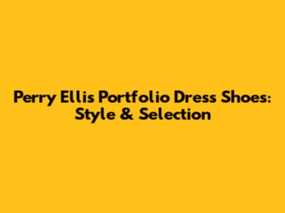 Perry Ellis Portfolio Dress Shoes: Style & Selection