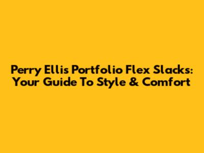 Perry Ellis Portfolio Flex Slacks: Your Guide To Style & Comfort