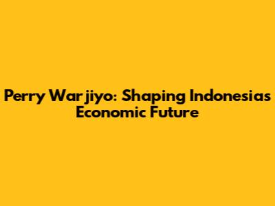 Perry Warjiyo: Shaping Indonesia's Economic Future