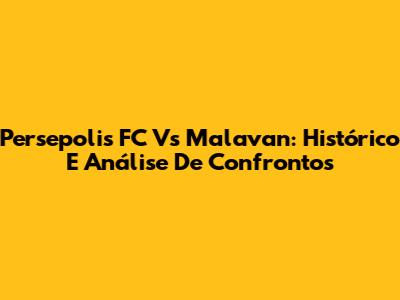 Persepolis FC Vs Malavan: Histórico E Análise De Confrontos