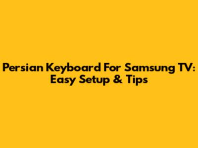Persian Keyboard For Samsung TV: Easy Setup & Tips