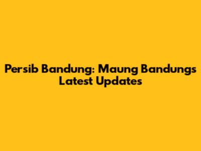 Persib Bandung: Maung Bandung's Latest Updates