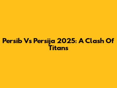 Persib Vs Persija 2025: A Clash Of Titans