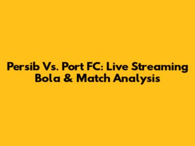 Persib Vs. Port FC: Live Streaming Bola & Match Analysis