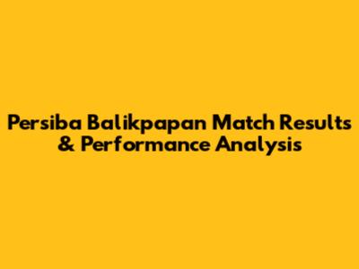 Persiba Balikpapan Match Results & Performance Analysis