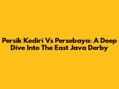 Persik Kediri Vs Persebaya: A Deep Dive Into The East Java Derby