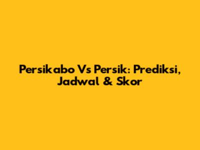 Persikabo Vs Persik: Prediksi, Jadwal & Skor